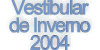 Vestibular de Inverno 2004